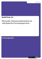 Kutz, Dr Rudolf Kutz, Dr. Kutz, Dr. Rudolf Kutz, Rudolf Kutz - Pilotstudie: Patientenzufriedenheit im onkologischen Versorgungssystem