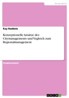 Kay Raddatz - Konzeptionelle Ansätze des Citymanagements und Vegleich zum Regionalmanagement