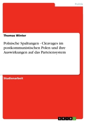 Thomas Winter - Polnische Spaltungen - Cleavages im postkommunistischen Polen und ihre Auswirkungen auf das Parteiensystem