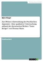Björn Riegel - Zur (Weiter-) Entwicklung des Psychischen Apparates - Eine qualitative Untersuchung anhand des literarischen Werkes "Tonio Kröger" von Thomas Mann