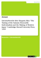Anonym - Literaturbericht über: Ikegami, Eiko: "The Taming of the Samurai. Honourific Individualism and the Making of Modern Japan." Cambridge: Havard University Press, 1995