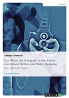 Sandra Dietrich - Das Wesen der Fotografie in den Essays von Roland Barthes und Walter Benjamin