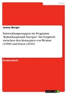 Janine Wergin - Entwicklungsetappen im Programm 'Kulturhauptstadt Europas'. Ein Vergleich zwischen den Konzepten von Weimar (1999) und Essen (2010)
