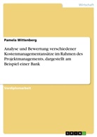 Pamela Wittenberg - Analyse und Bewertung verschiedener Kostenmanagementansätze im Rahmen des Projektmanagements, dargestellt am Beispiel einer Bank