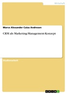 Marco A Caiza Andresen, Marco A. Caiza Andresen, Marco Alexander Caiza Andresen - CRM als Marketing-Management-Konzept