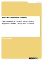 Marco A Caiza Andresen, Marco A. Caiza Andresen, Marco Alexander Caiza Andresen - Determinants of Growth (General) and Regional Growth, Theory and Evidence