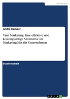 André Kemper - Viral Marketing. Eine effektive und kostengünstige Alternative im Marketing-Mix für Unternehmen