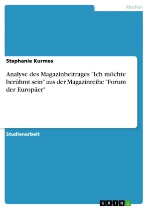 Stephanie Kurmes - Analyse des Magazinbeitrages "Ich möchte berühmt sein" aus der Magazinreihe "Forum der Europäer"