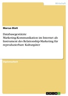 Marcus Blatt - Databasegestützte Marketing-Kommunikation im Internet als Instrument des Relationship-Marketing für reproduzierbare Kulturgüter