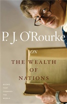 &amp;apos, O&amp;apos, P J O'Rourke, P.  J. O'Rourke, P. J. O'Rourke, P J O''rourke... - On the Wealth of Nations