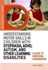 Elizabeth A Kurtz, Elizabeth A. Kurtz, Lisa Kurtz, Lisa A Kurtz, Lisa A. Kurtz - Understanding Motor Skills in Children with Dyspraxia, ADHD, Autism,