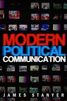 J Stanyer, James Stanyer, James (University Of Loughborough) Stanyer, Stanyer James - Modern Political Communication - Mediated Politics in Uncertain Times
