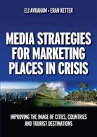 Eli Avraham, Eli Ketter Avraham, Avraham Eli, Eran Ketter, Ketter Eran - Media Strategies for Marketing Places in Crisis