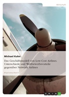 Michael Kuhn - Das Geschäftsmodell von Low-Cost Airlines. Unterschiede und Wettbewerbsvorteile gegenüber Network Airlines