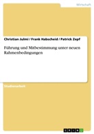 Fran Habscheid, Frank Habscheid, Christia Julmi, Christian Julmi, Patric Zepf, Patrick Zepf - Führung und Mitbestimmung unter neuen Rahmenbedingungen