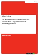 Ariane Peters - Das Wahlverhalten von Männern und Frauen  - Eine Langzeitstudie von Bundestagswahlen