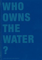 Klaus Lanz, Lars Müller, Cristian Rentsch, Klaus Lanz, Lars Müller, Christian Rentsch... - Who owns the Water?