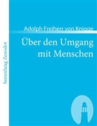 Adolph Freiherr von Knigge, Adolph Frhr. von Knigge, Adolph von Knigge - Über den Umgang mit Menschen