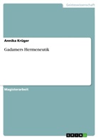 Annika Krüger - Gadamers Hermeneutik