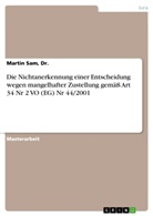Sam, Dr Martin Sam, Dr. Sam, Dr. Martin Sam, Martin Sam - Die Nichtanerkennung einer Entscheidung wegen mangelhafter Zustellung gem&auml;&szlig; Art 34 Nr 2 VO (EG) Nr 44/2001
