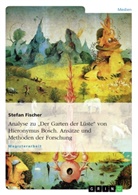 Stefan Fischer - Analyse zu "Der Garten der Lüste"  von Hieronymus Bosch. Ansätze und Methoden der Forschung