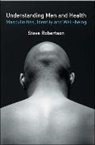 Robertson, Steve Robertson - Understanding Men and Health: Masculinities, Identity and Well-Being