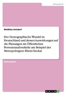 Matthias Geisdorf - Der Demographische Wandel in Deutschland und dessen Auswirkungen auf die Planungen im Öffentlichen Personennahverkehr am Beispiel der Metropolregion Rhein-Neckar