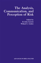 C Gekler, C Gekler, B. John Garrick, B.John Garrick, Willard C. Gekler, John Garrick... - The Analysis, Communication, and Perception of Risk