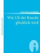 Jeremias Gotthelf - Wie Uli der Knecht glücklich wird