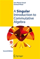 Gert-Marti Greuel, Gert-Martin Greuel, Gerhard Pfister - A Singular Introduction to Commutative Algebra