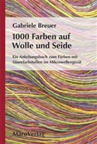 Gabriele Breuer, Nikolaus Breuer - 1000 Farben auf Wolle und Seide