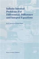 R Agarwal, R P Agarwal, R. P. Agarwal, R.P. Agarwal, D. O'Regan, Donal O'Regan - Infinite Interval Problems for Differential, Difference and Integral Equations