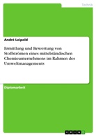 André Leipold - Ermittlung und Bewertung von Stoffströmen eines mittelständischen Chemieunternehmens im Rahmen des Umweltmanagements