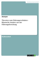 Anonym - Theorien zum Führungsverhalten - Klassische Ansätze aus der Führungsforschung