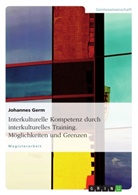 Johannes Germ - Interkulturelle Kompetenz durch interkulturelles Training. Möglichkeiten und Grenzen