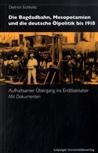 Dietrich Eichholtz - Die Bagdadbahn, Mesopotamien und die deutsche Ölpolitik bis 1918