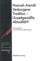 Heinric Böll Stiftung, Heinrich Böll Stiftung, Heinrich Böll Stiftung, Heinrich Böll Stiftung - Deutsche Zeitschrift für Philosophie, Sonderbände - 16: Hannah Arendt: Verborgene Tradition - Unzeitgemäße Aktualität?