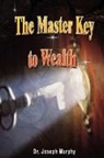 Dr Joseph Murphy, Joseph Murphy Dr Joseph Murphy, Dr. Joseph Murphy, Joseph Murphy, Joseph Murphy - The Master Key to Wealth