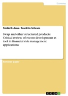 Frédéri Arns, Frédérik Arns, Franklin Schra, Franklin Schram - Swap and other structured products: Critical review of recent development as tool in financial risk management applications