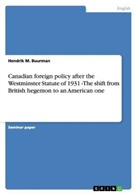 Hendrik M Buurman, Hendrik M. Buurman - Canadian foreign policy after the Westminster Statute of 1931 -The shift from British hegemon to an American one
