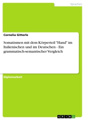 Cornelia Gitterle - Somatismen mit dem Körperteil "Hand" im Italienischen und im Deutschen - Ein grammatisch-semantischer Vergleich