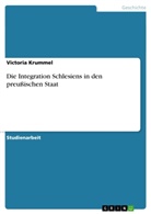 Victoria Krummel - Die Integration Schlesiens in den preußischen Staat
