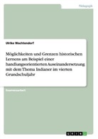 Ulrike Wachtendorf - Möglichkeiten und Grenzen historischen Lernens am Beispiel einer handlungsorientierten Auseinandersetzung mit dem Thema  Indianer  im vierten Grundschuljahr