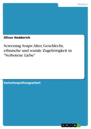 Oliver Hedderich - Screening Soaps: Alter, Geschlecht, ethnische und soziale Zugehörigkeit in "Verbotene Liebe"