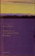 Klaus Merz - Kommen Sie mit mir ans Meer, Fräulein?