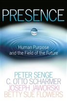 Betty Sue Flowers, J. et al. Jaworski, Joseph Jaworski, C Otto Scharmer, C. Otto Scharmer, C.O. Scharmer... - Presence: Human Purpose and the Field of the Future