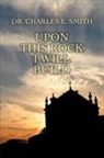 Charles E. Smith, Dr Charles E. Smith - Upon This Rock I Will Build