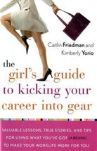 Caitlin Friedman, Caitlin/ Yorio Friedman, Kimberly Yorio - The Girl's Guide to Kicking Your Career into Gear