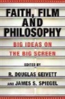 R. Douglas (EDT)/ Spiegel Geivett, R. Douglas Geivett, James S. Spiegel - Faith, Film and Philosophy