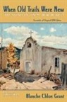 Blanche Grant, Blanche C. Grant, Blanche Chloe Grant - When Old Trails Were New